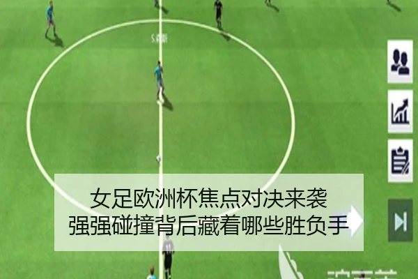 女足欧洲杯焦点对决来袭 强强碰撞背后藏着哪些胜负手（kaiyun）